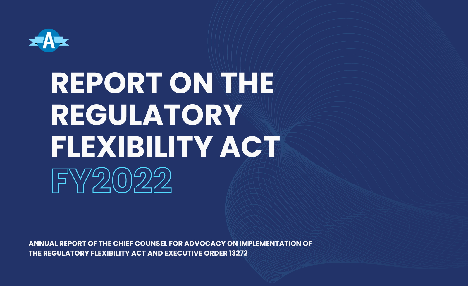Report on the Regulatory Flexibility Act FY22 Annual Report of the Chief Counsel for Advocacy on Implementation of the Regulatory Flexibility Act and Executive Order 13272